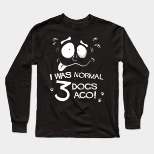 Funny Pet Lovers I Was Normal Three Dogs Ago Long Sleeve T-Shirt